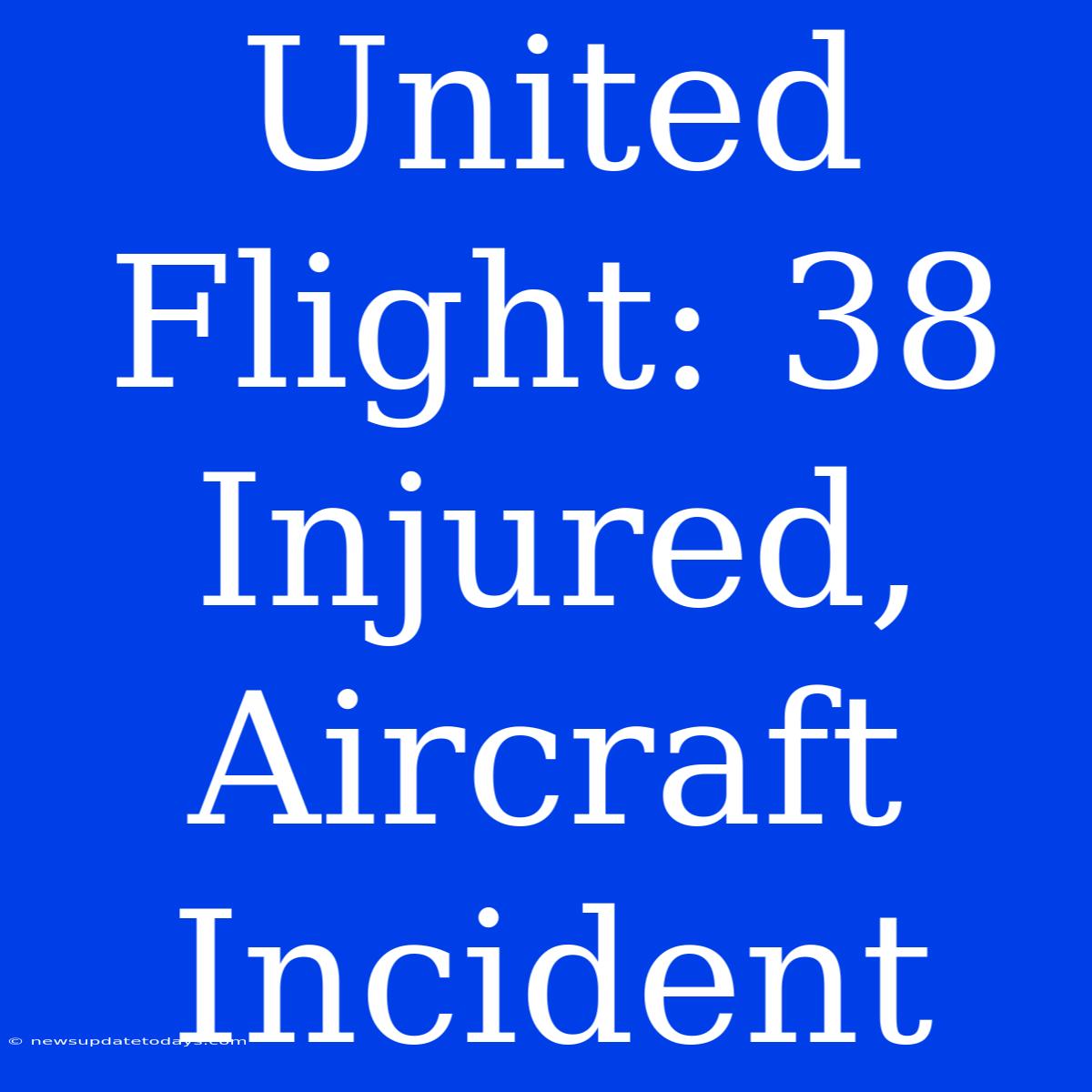 United Flight: 38 Injured, Aircraft Incident