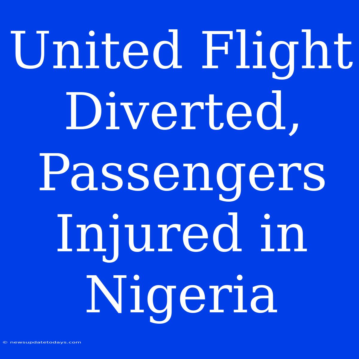 United Flight Diverted, Passengers Injured In Nigeria