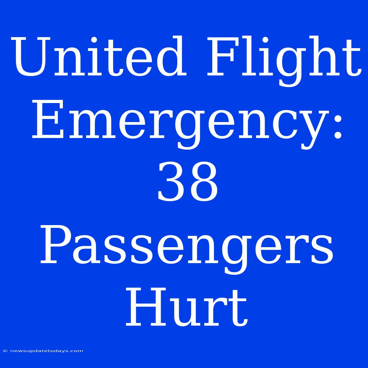 United Flight Emergency: 38 Passengers Hurt