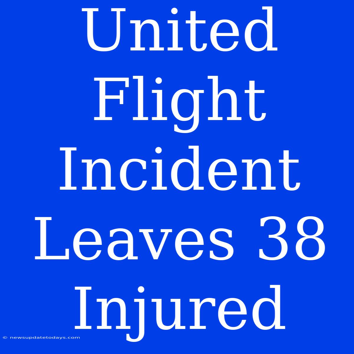 United Flight Incident Leaves 38 Injured