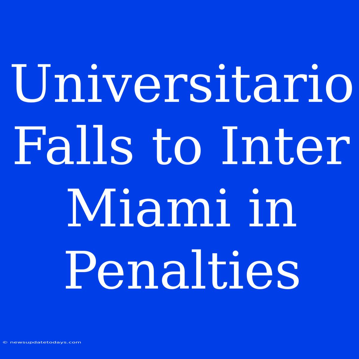 Universitario Falls To Inter Miami In Penalties