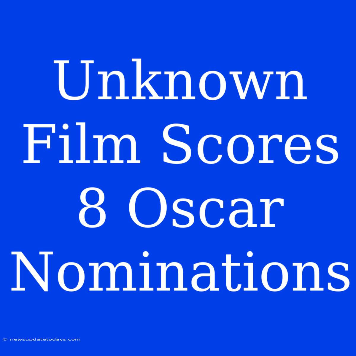 Unknown Film Scores 8 Oscar Nominations