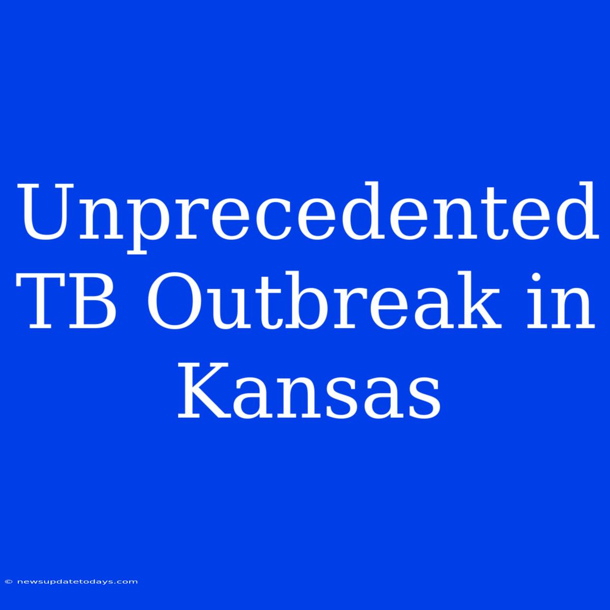 Unprecedented TB Outbreak In Kansas