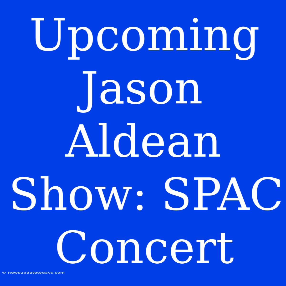 Upcoming Jason Aldean Show: SPAC Concert