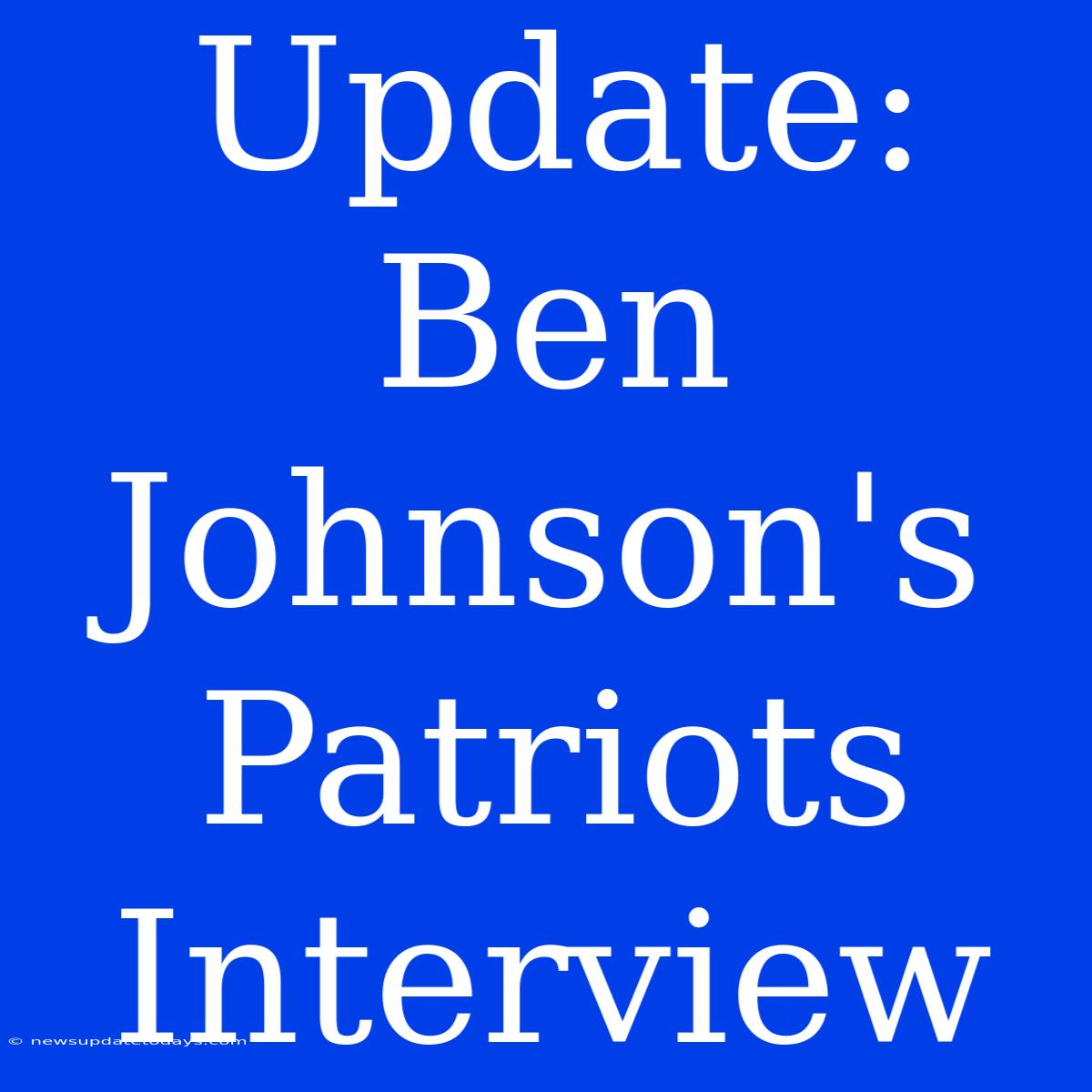 Update: Ben Johnson's Patriots Interview