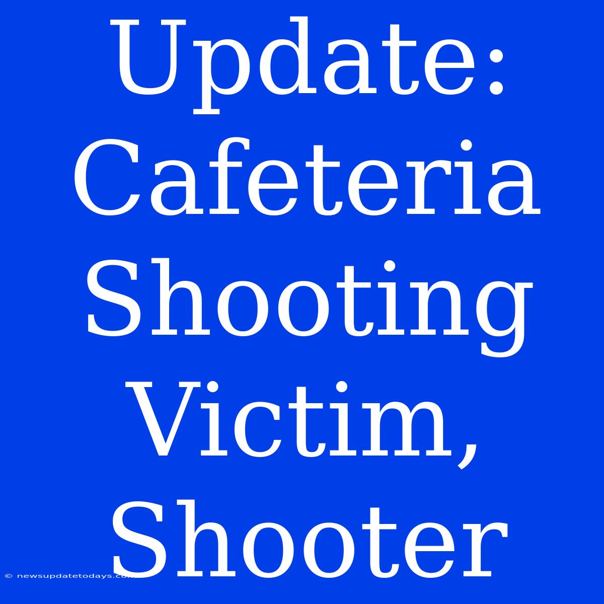 Update: Cafeteria Shooting Victim, Shooter