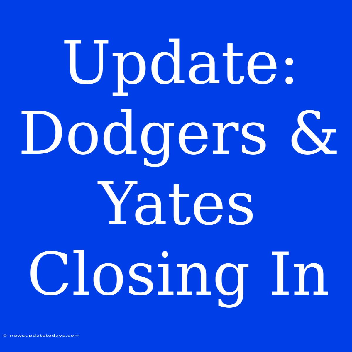 Update: Dodgers & Yates Closing In