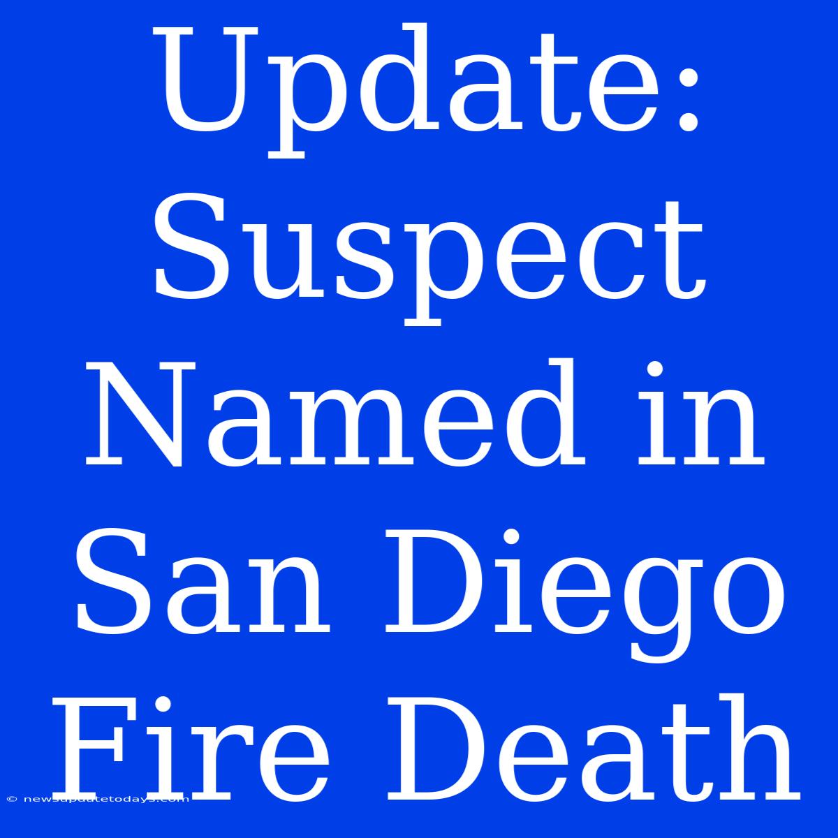 Update: Suspect Named In San Diego Fire Death