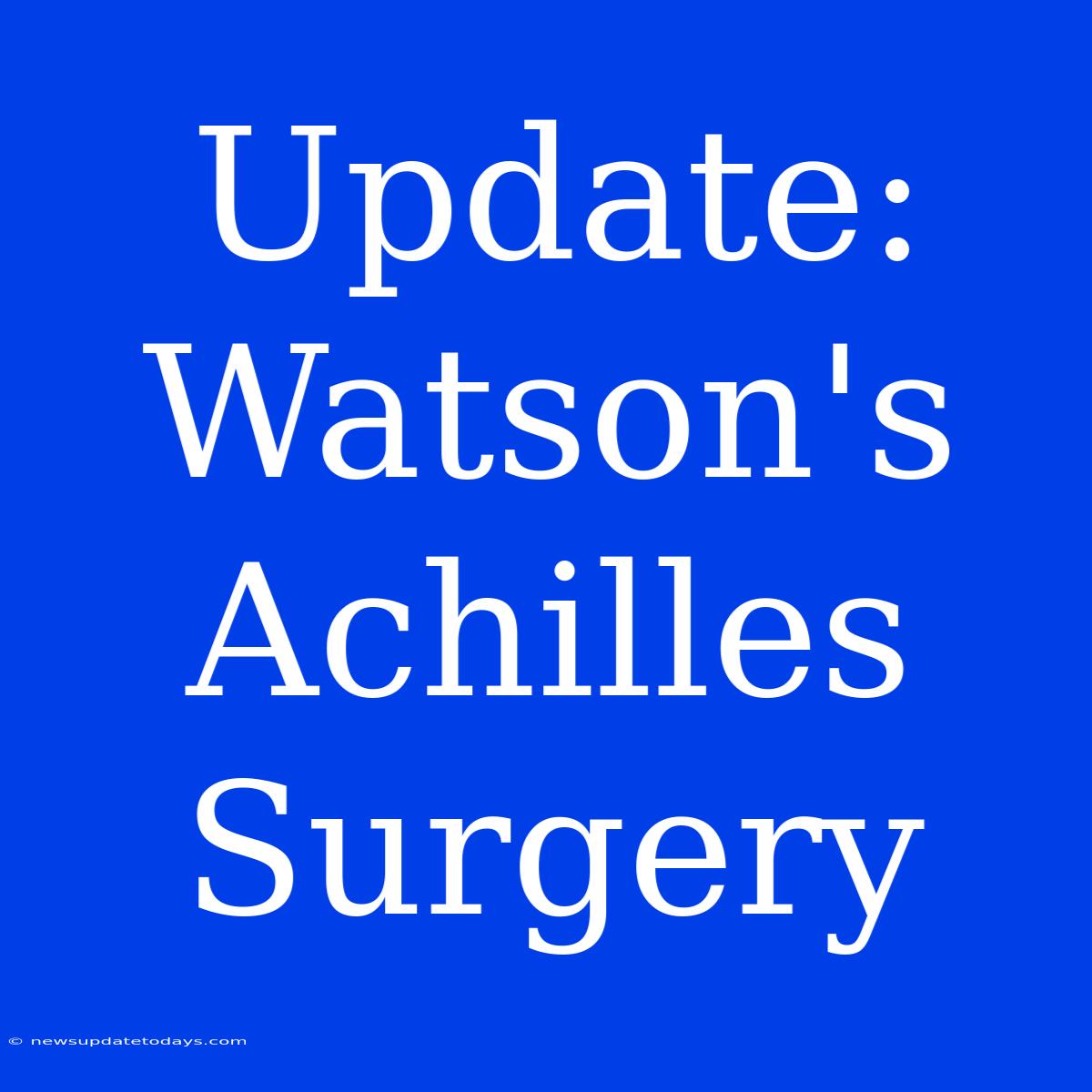 Update: Watson's Achilles Surgery