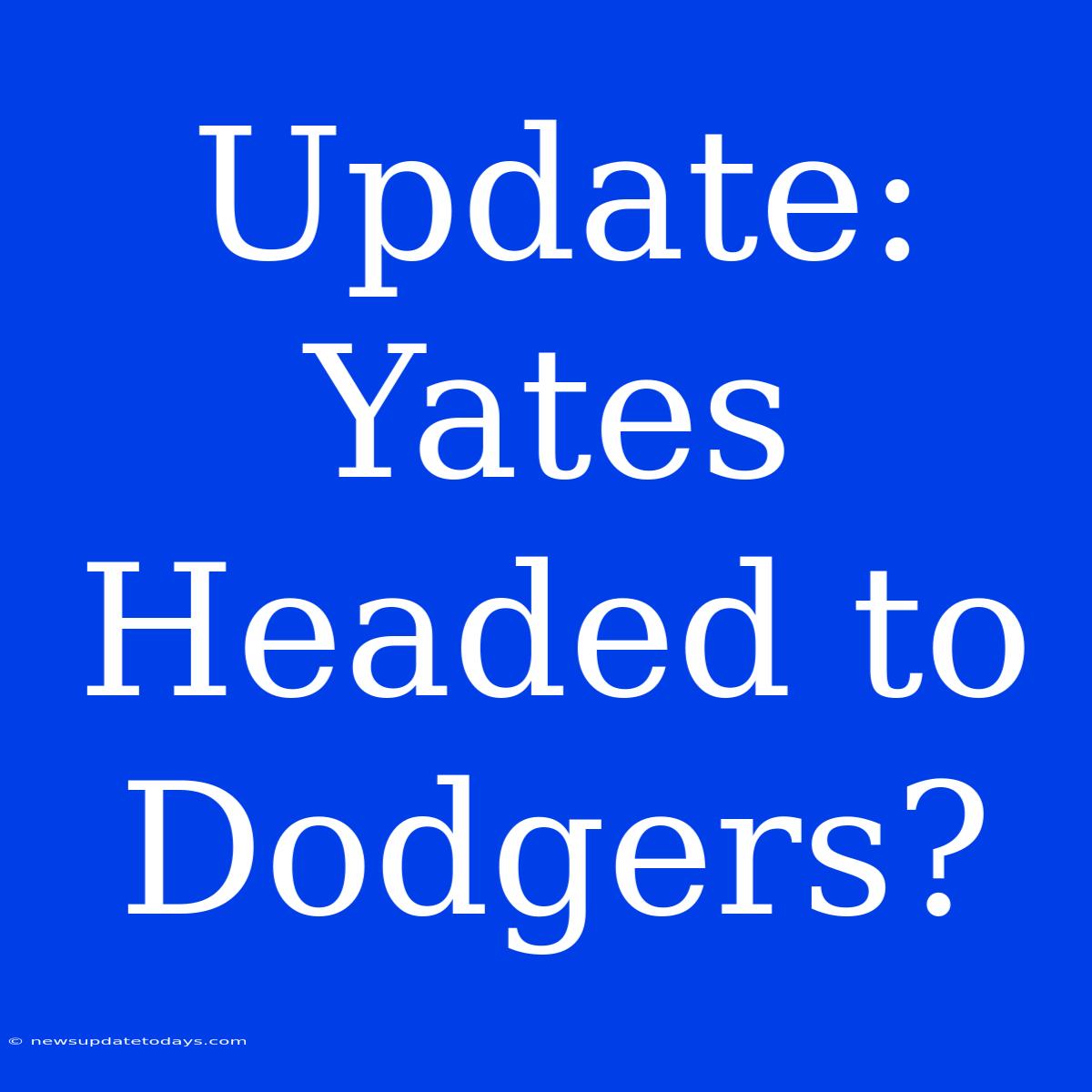 Update: Yates Headed To Dodgers?