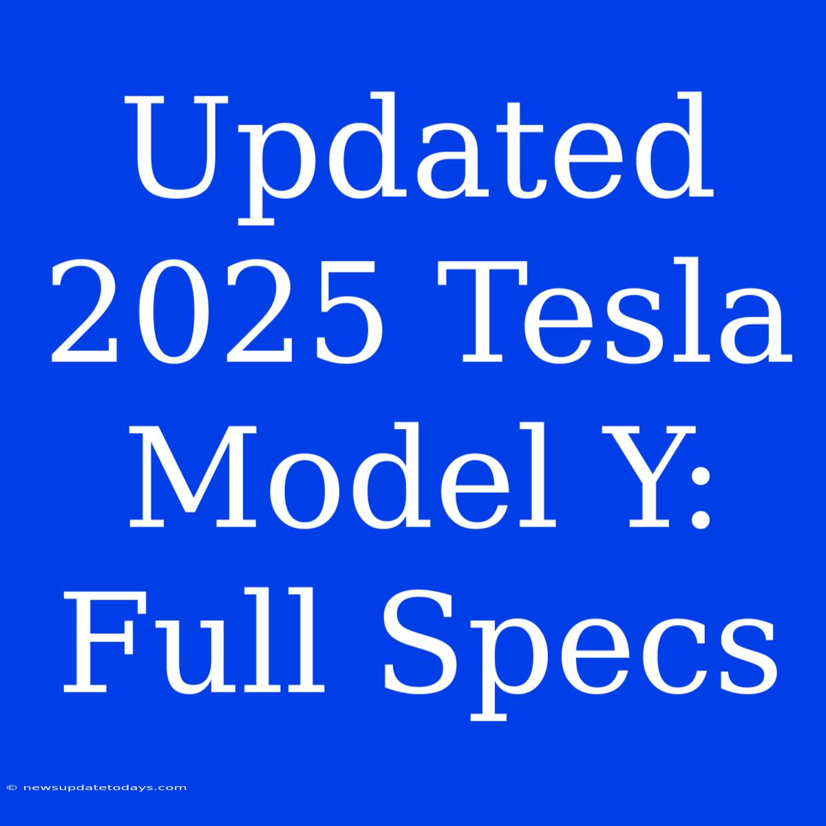 Updated 2025 Tesla Model Y: Full Specs