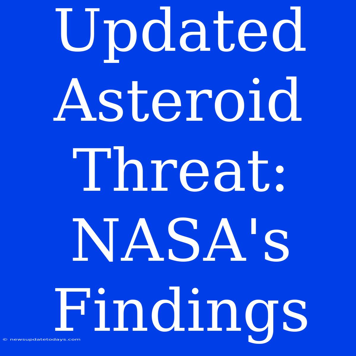 Updated Asteroid Threat: NASA's Findings