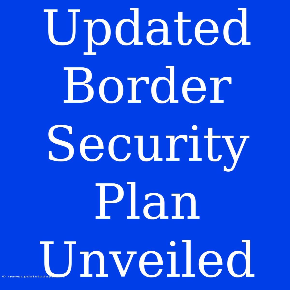 Updated Border Security Plan Unveiled