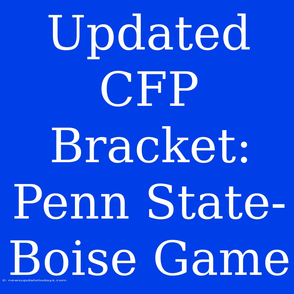 Updated CFP Bracket: Penn State-Boise Game