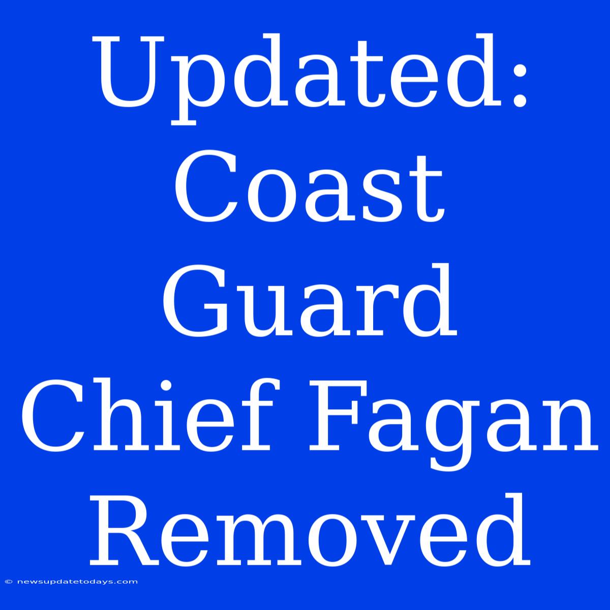 Updated: Coast Guard Chief Fagan Removed