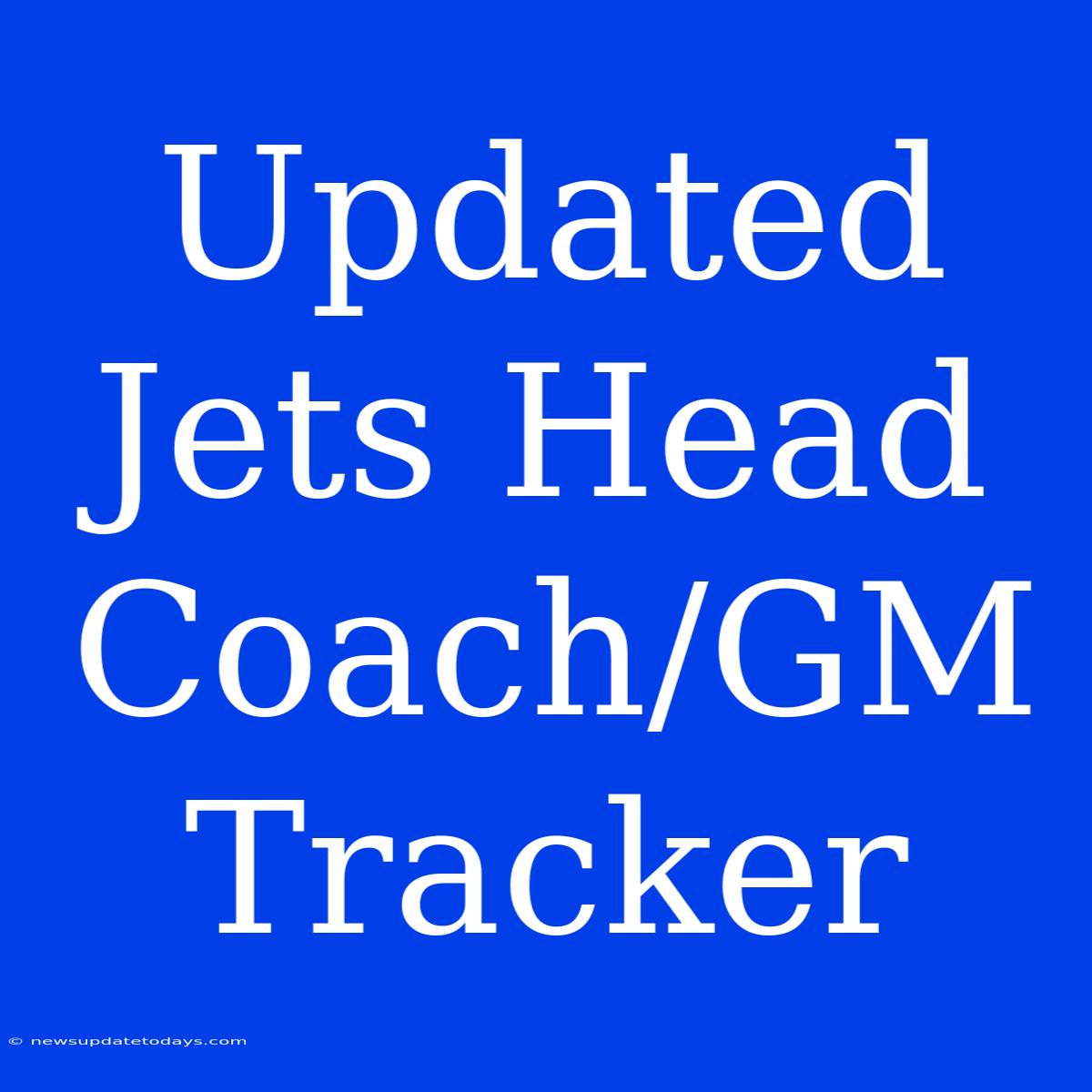 Updated Jets Head Coach/GM Tracker