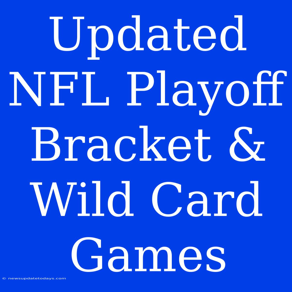 Updated NFL Playoff Bracket & Wild Card Games