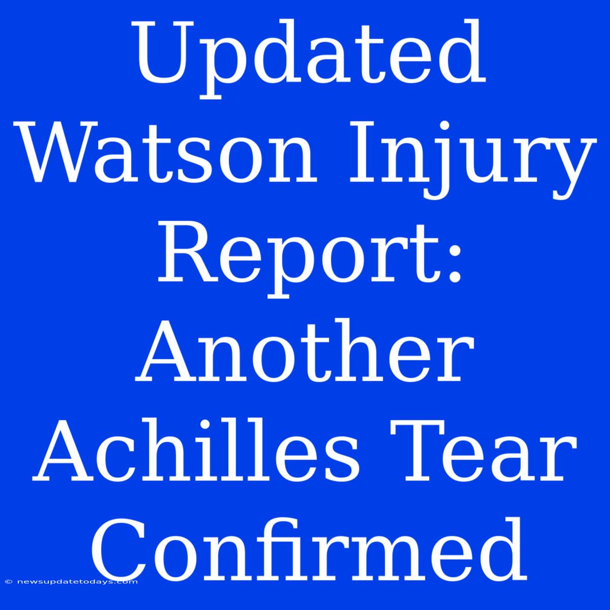 Updated Watson Injury Report: Another Achilles Tear Confirmed