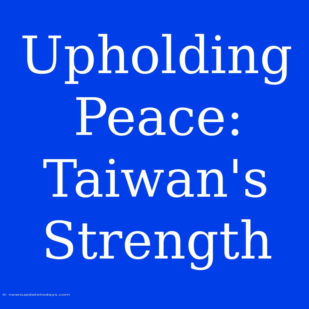 Upholding Peace: Taiwan's Strength