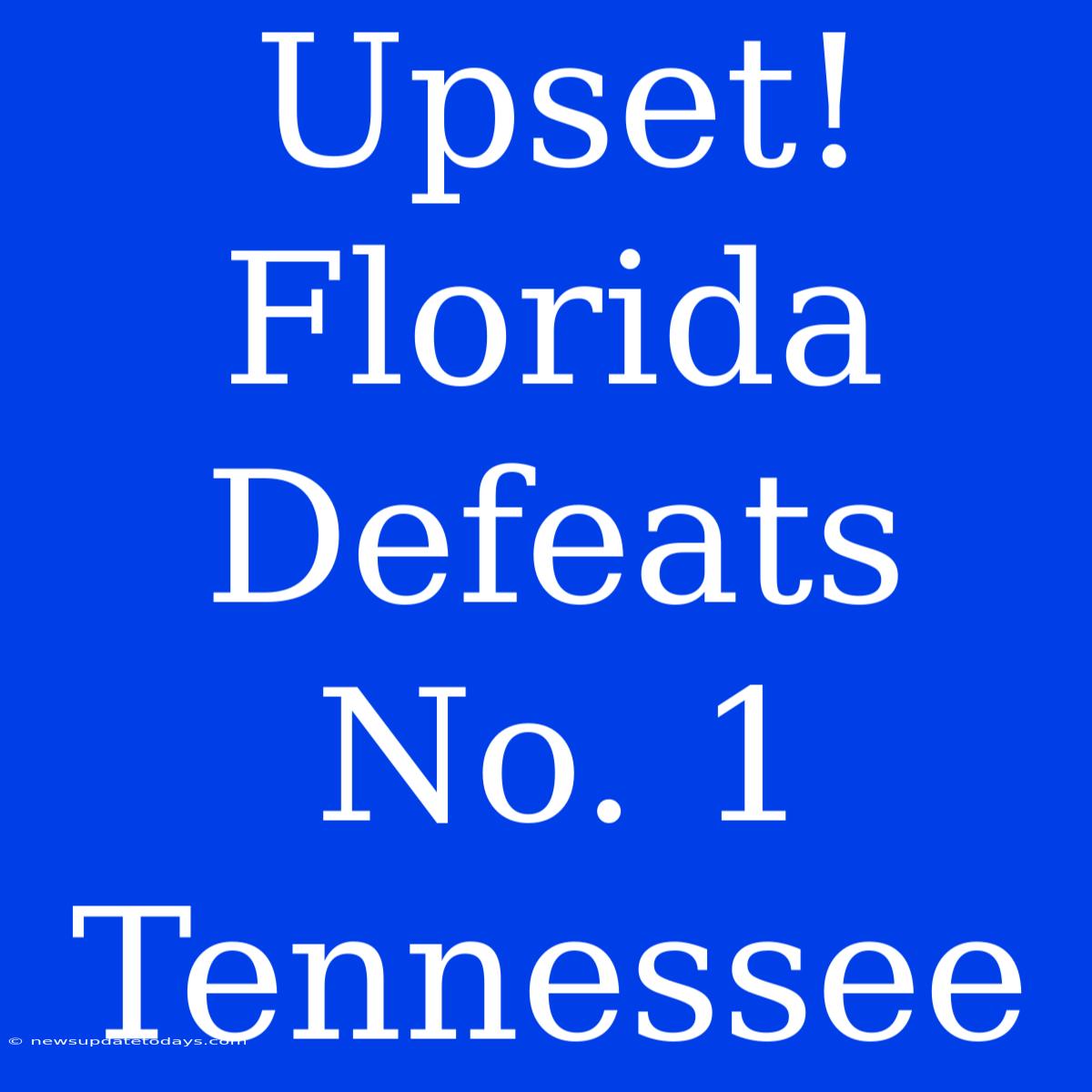 Upset! Florida Defeats No. 1 Tennessee