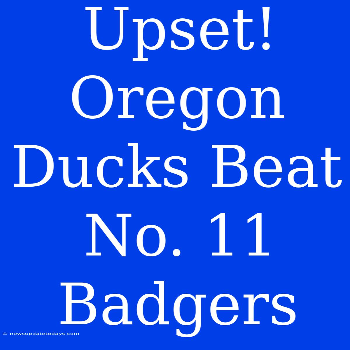 Upset! Oregon Ducks Beat No. 11 Badgers