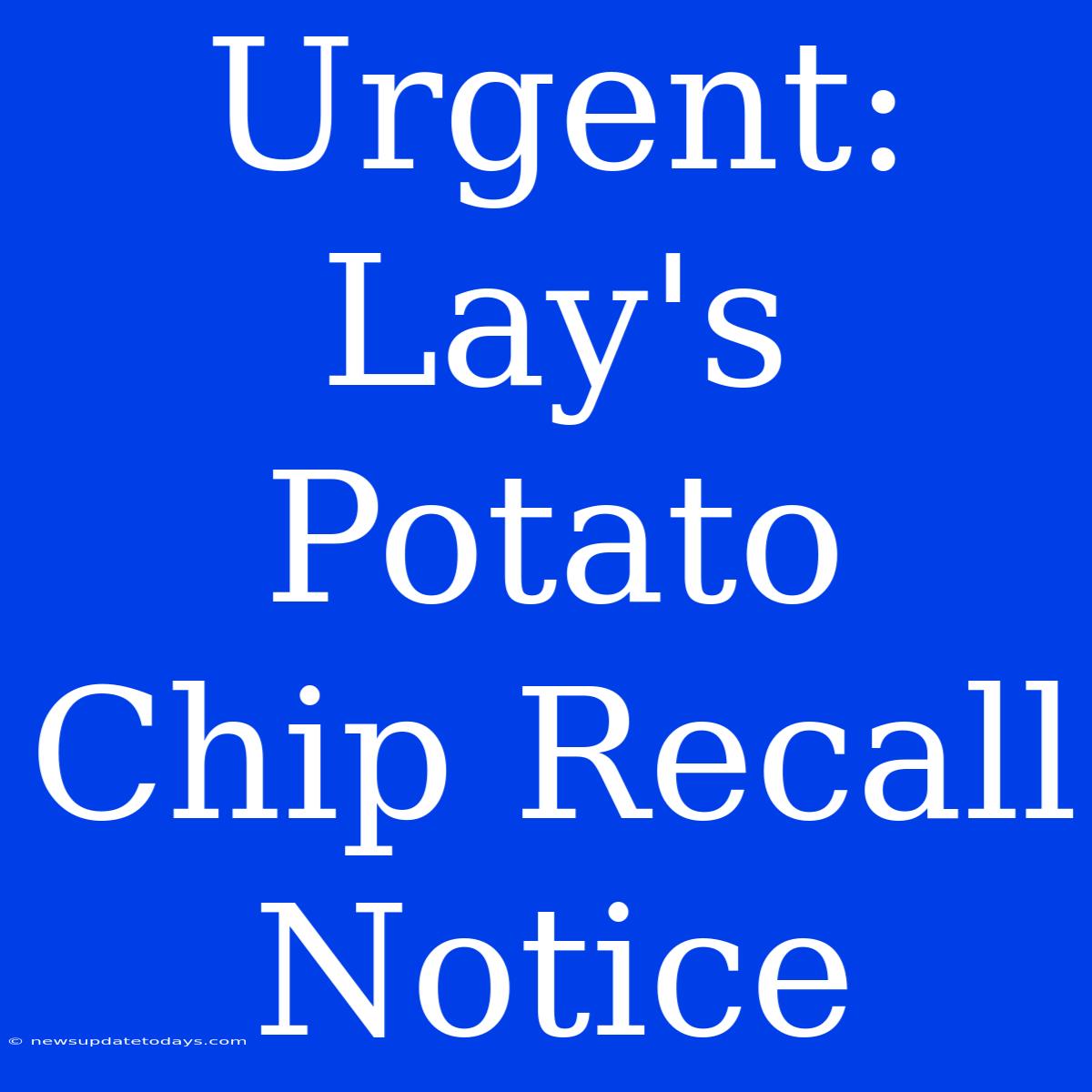 Urgent: Lay's Potato Chip Recall Notice