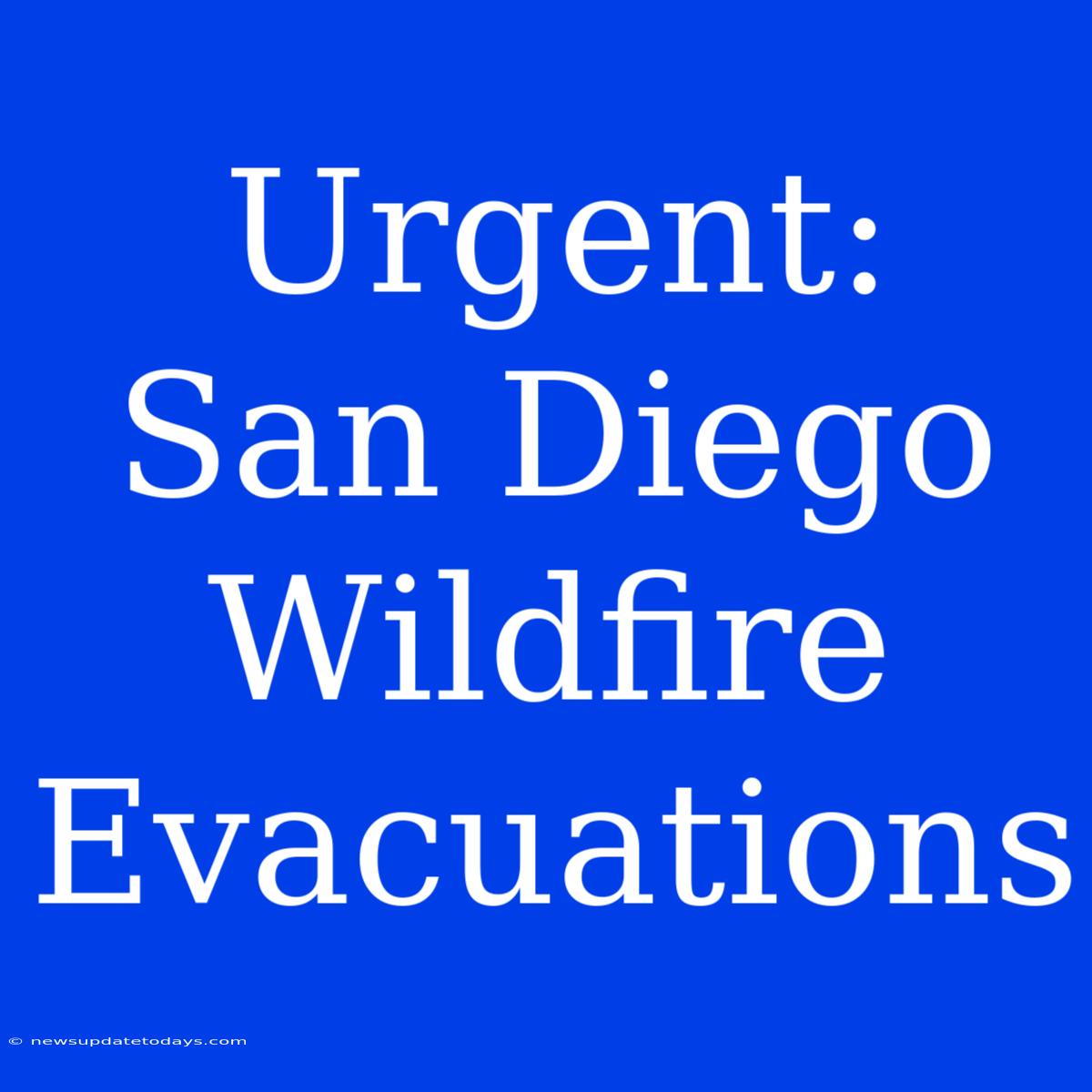 Urgent: San Diego Wildfire Evacuations