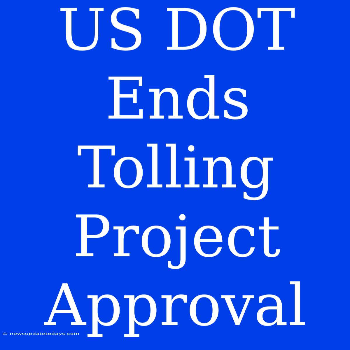 US DOT Ends Tolling Project Approval