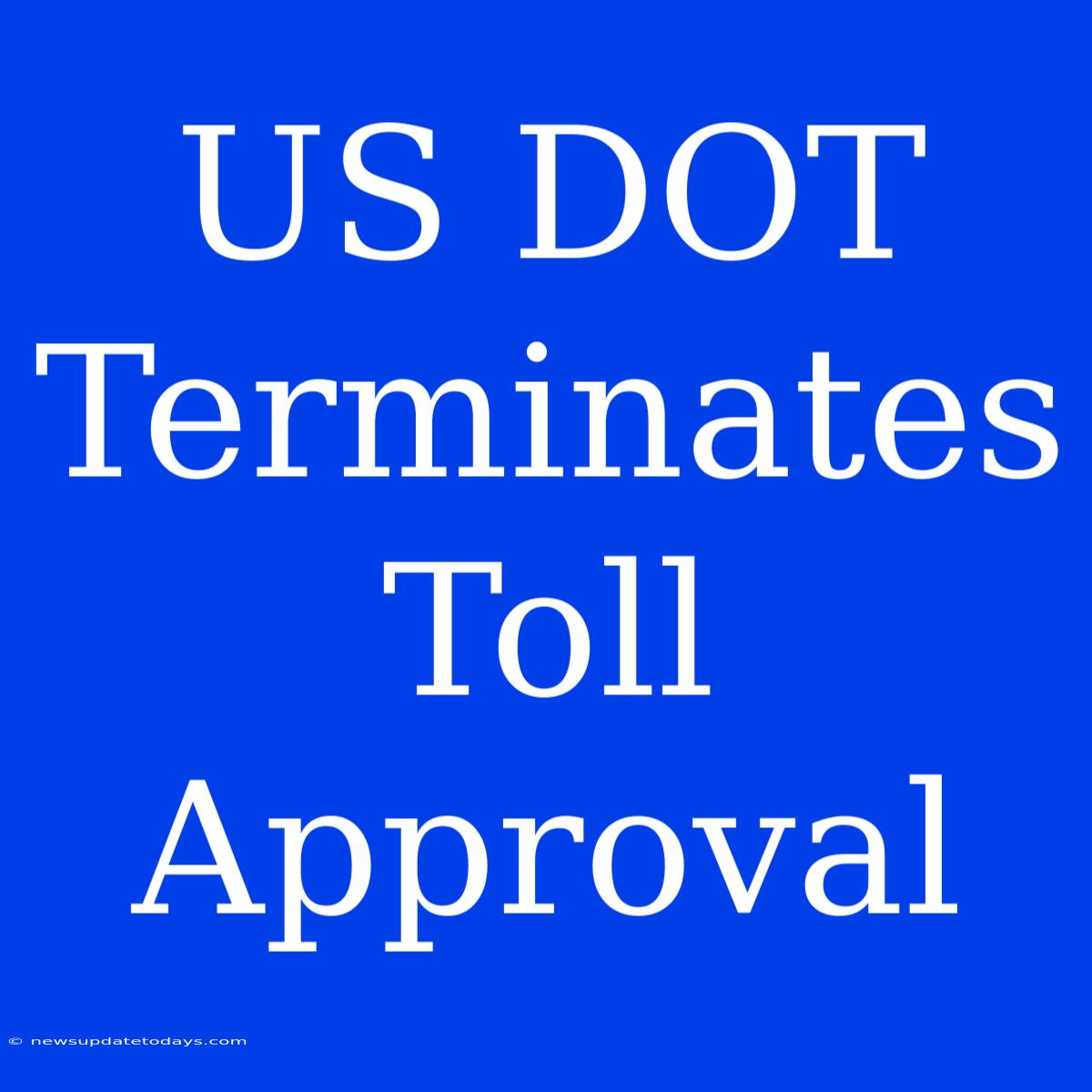 US DOT Terminates Toll Approval