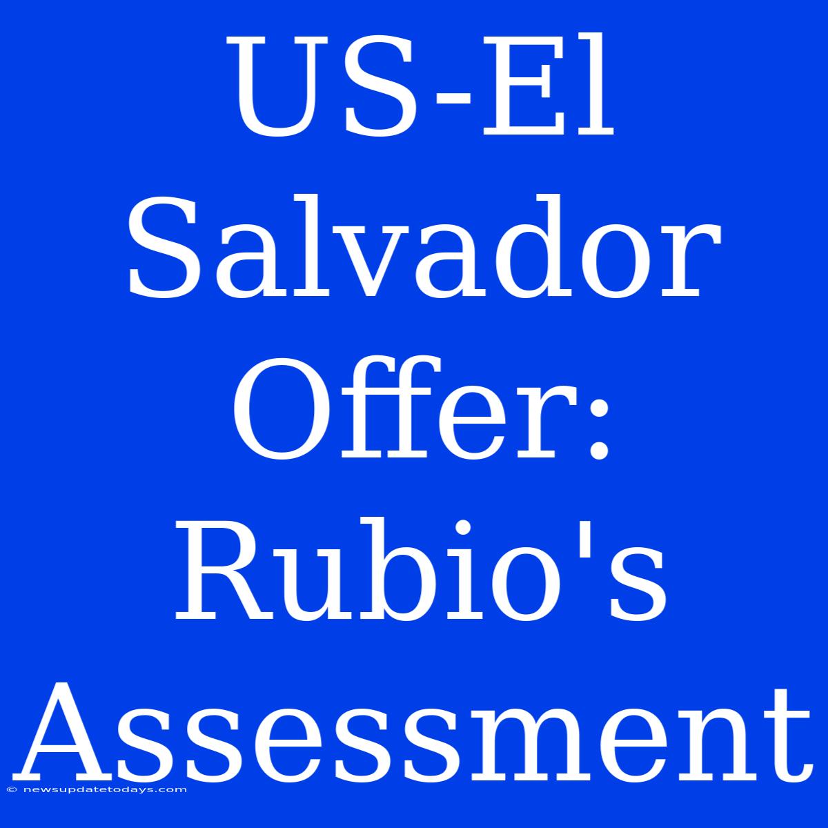 US-El Salvador Offer: Rubio's Assessment