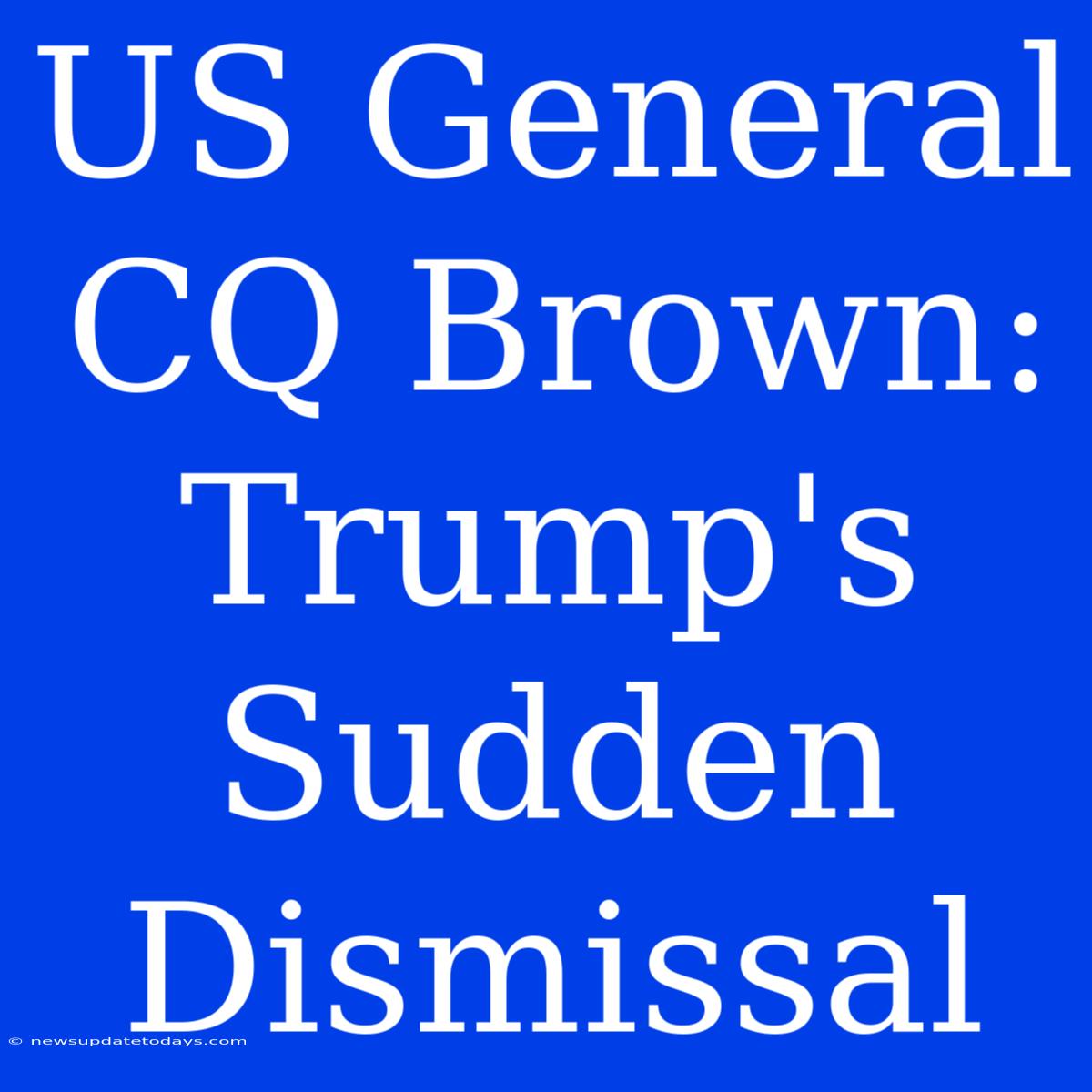 US General CQ Brown: Trump's Sudden Dismissal