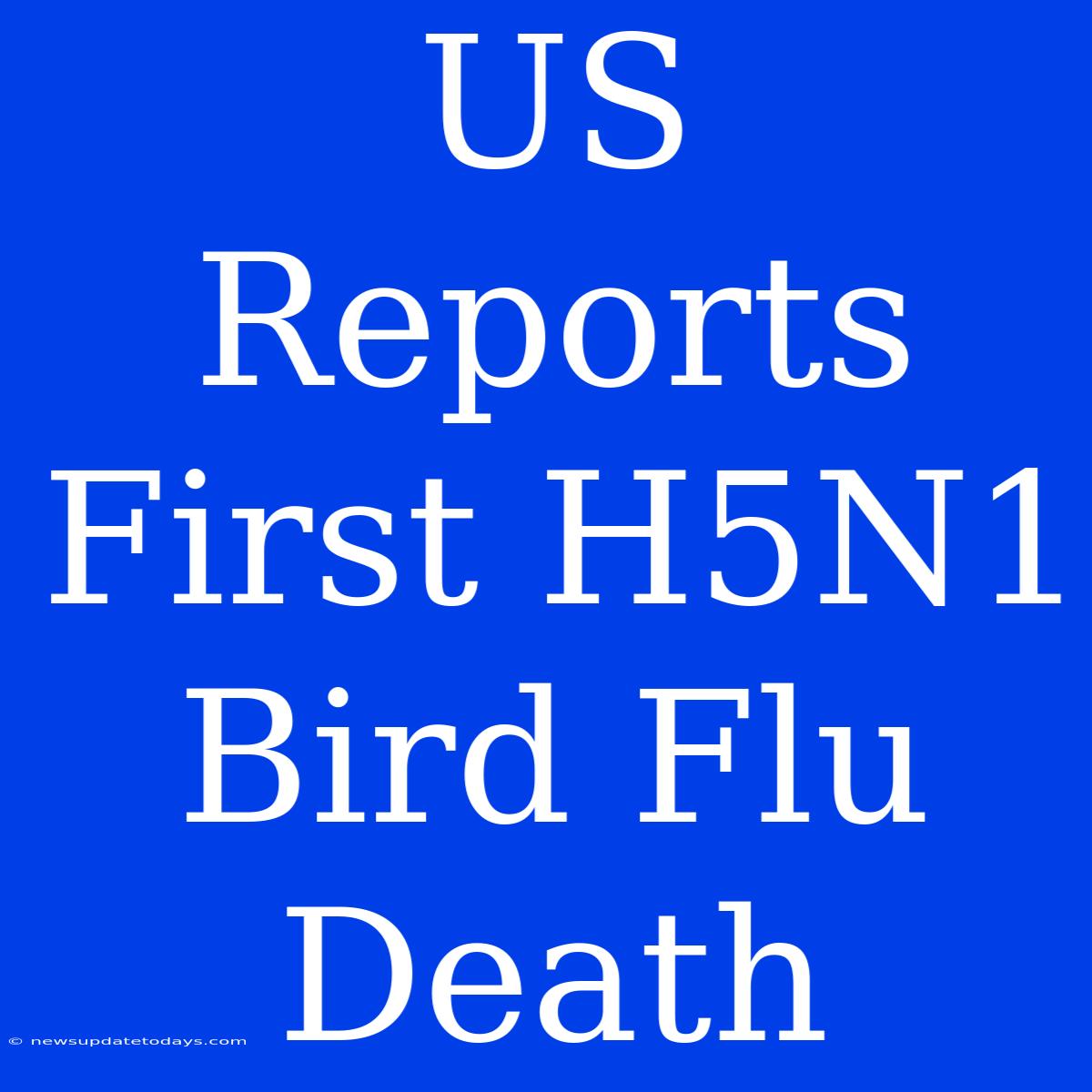 US Reports First H5N1 Bird Flu Death