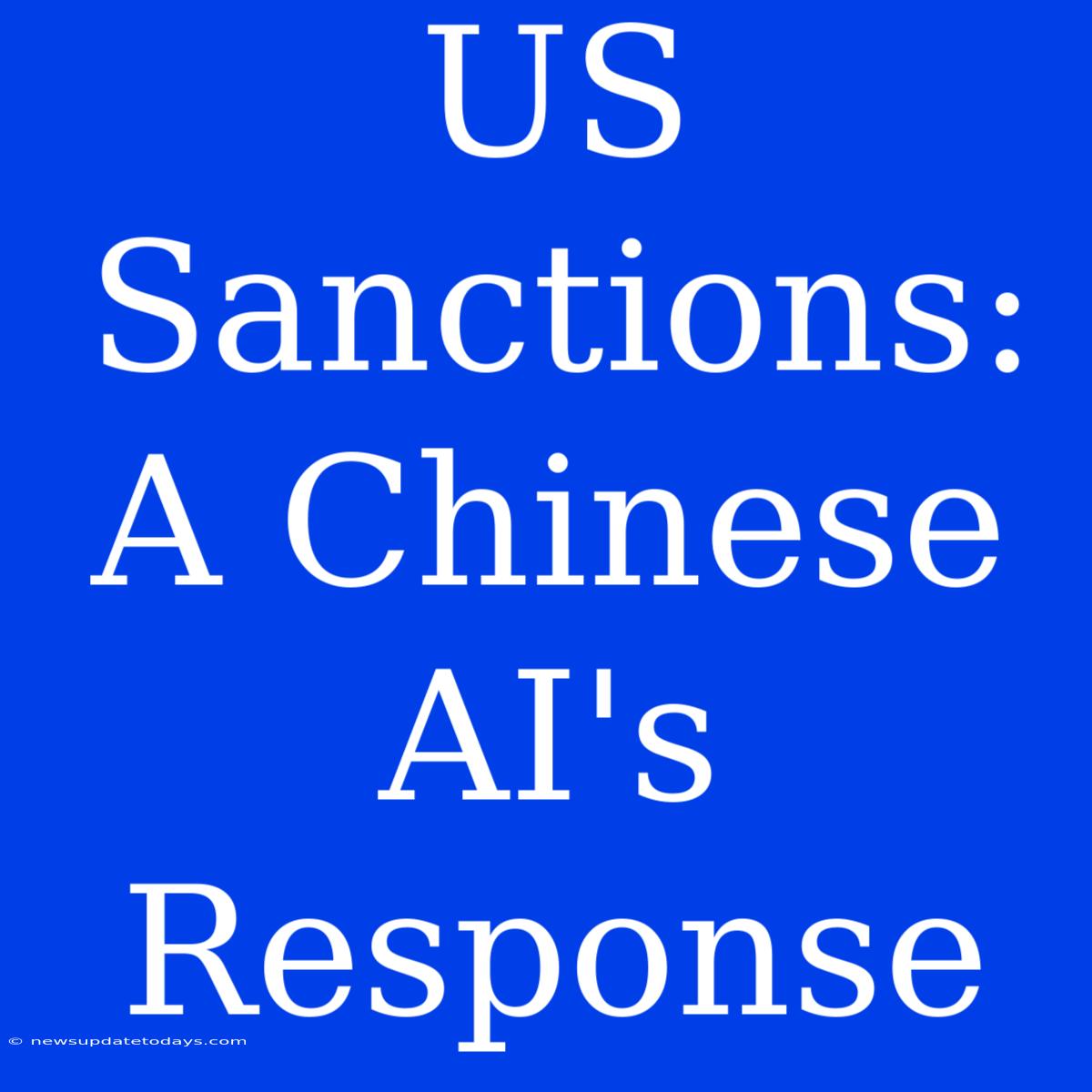 US Sanctions: A Chinese AI's Response