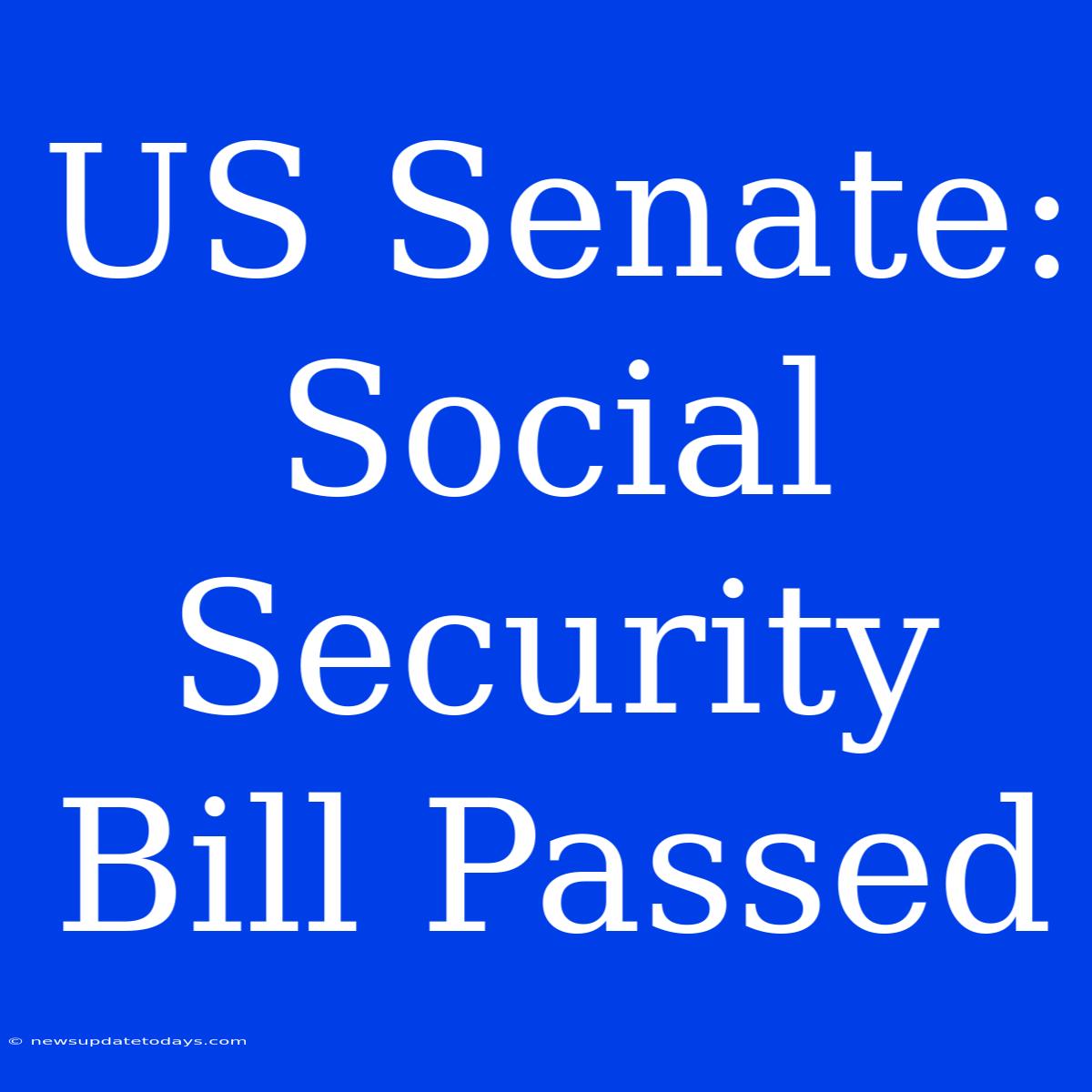 US Senate: Social Security Bill Passed