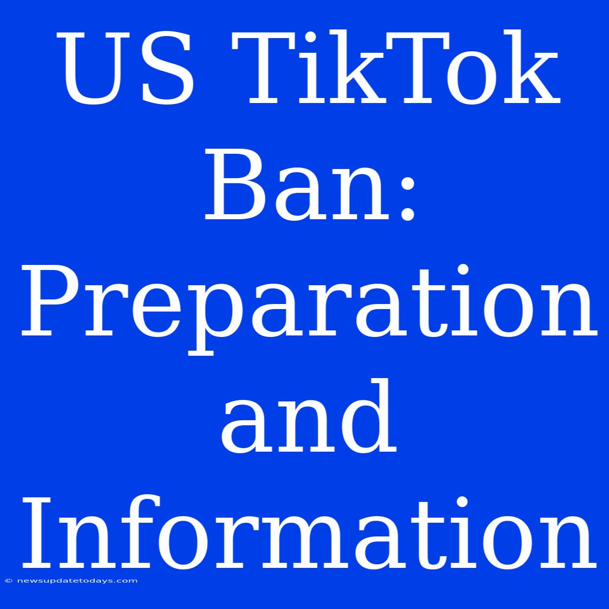 US TikTok Ban: Preparation And Information