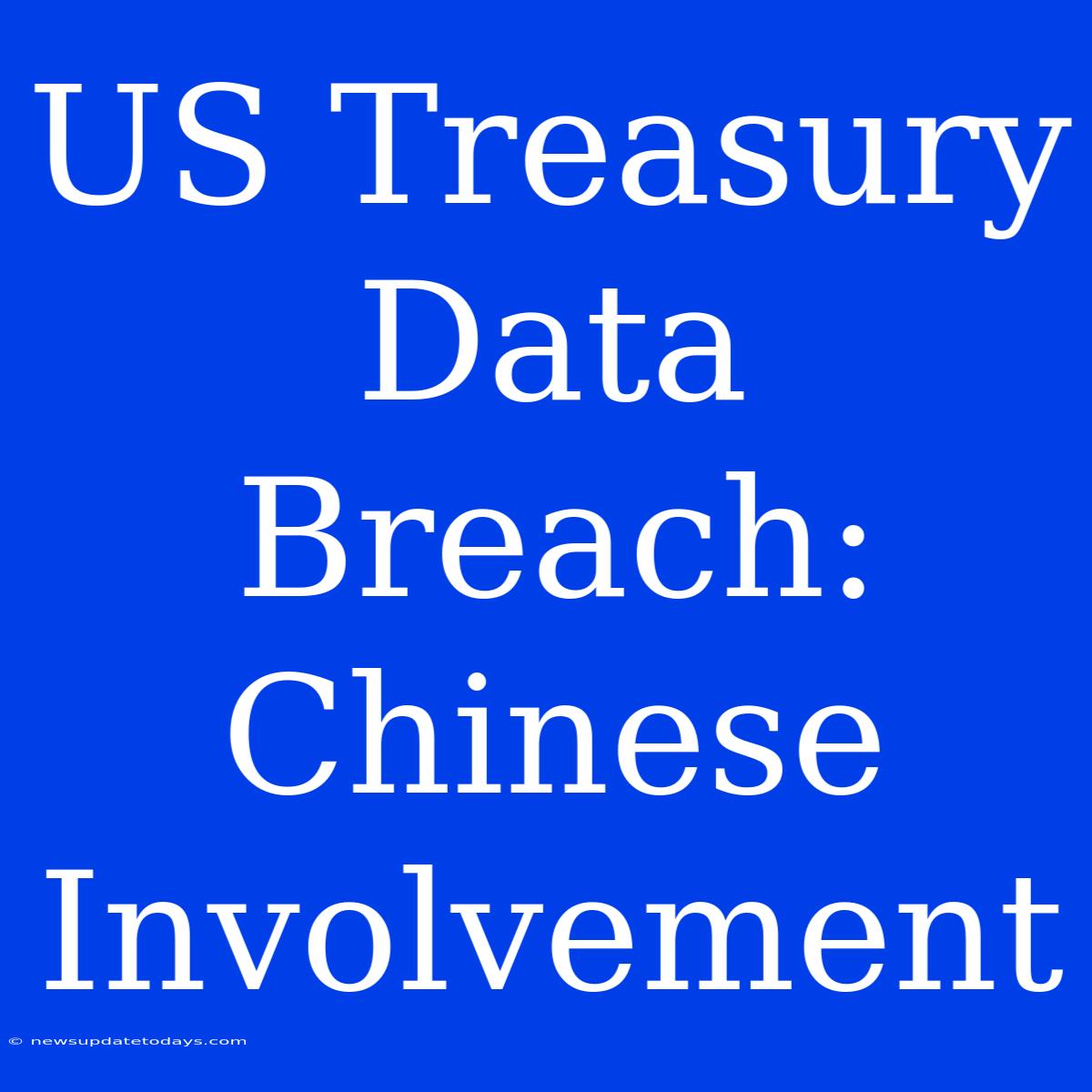 US Treasury Data Breach: Chinese Involvement