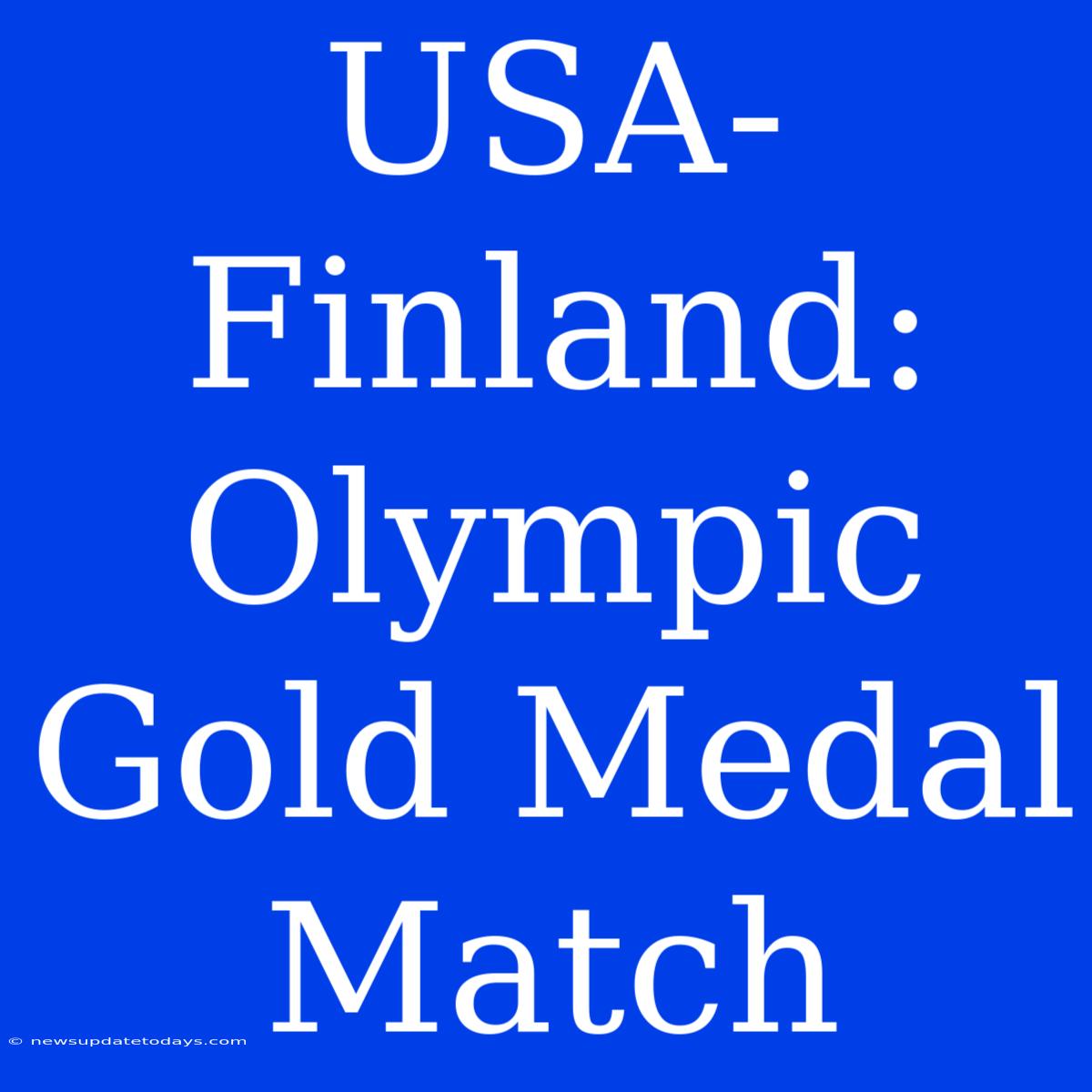 USA-Finland: Olympic Gold Medal Match