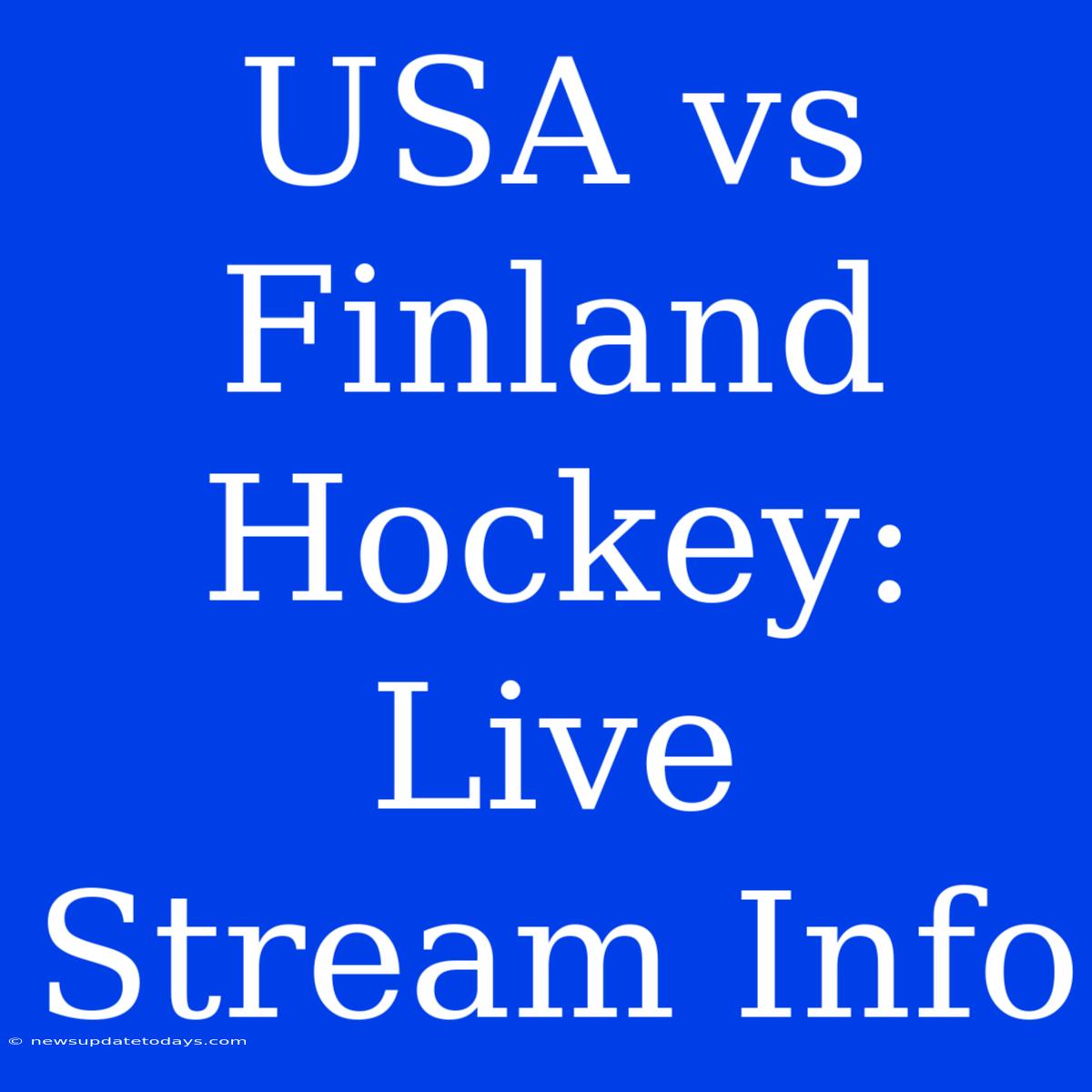 USA Vs Finland Hockey: Live Stream Info