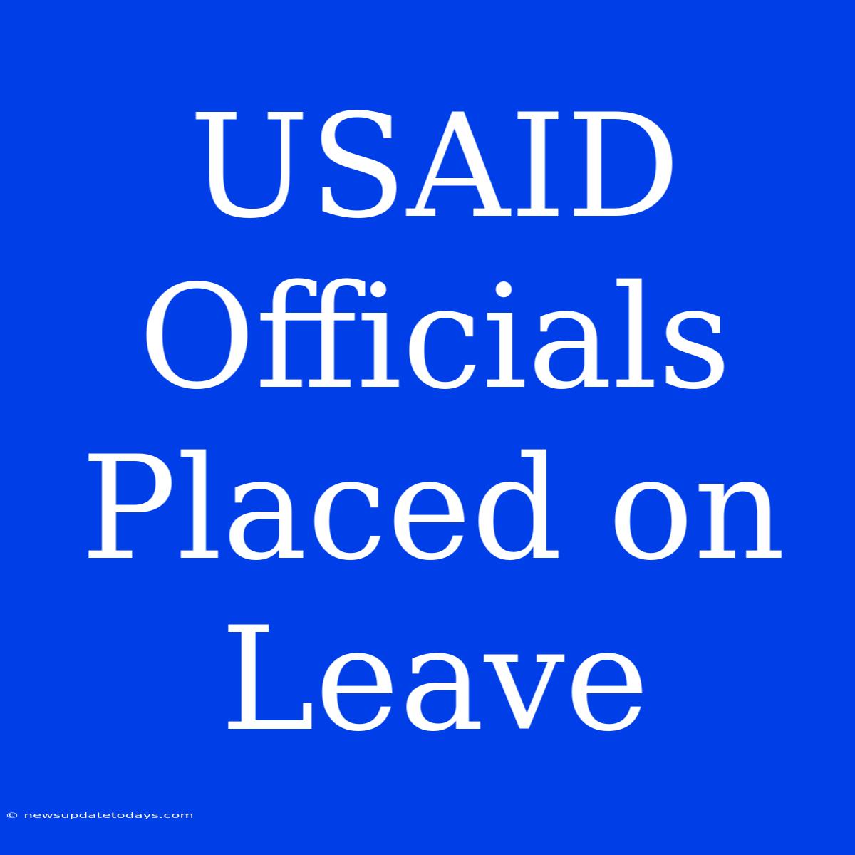 USAID Officials Placed On Leave