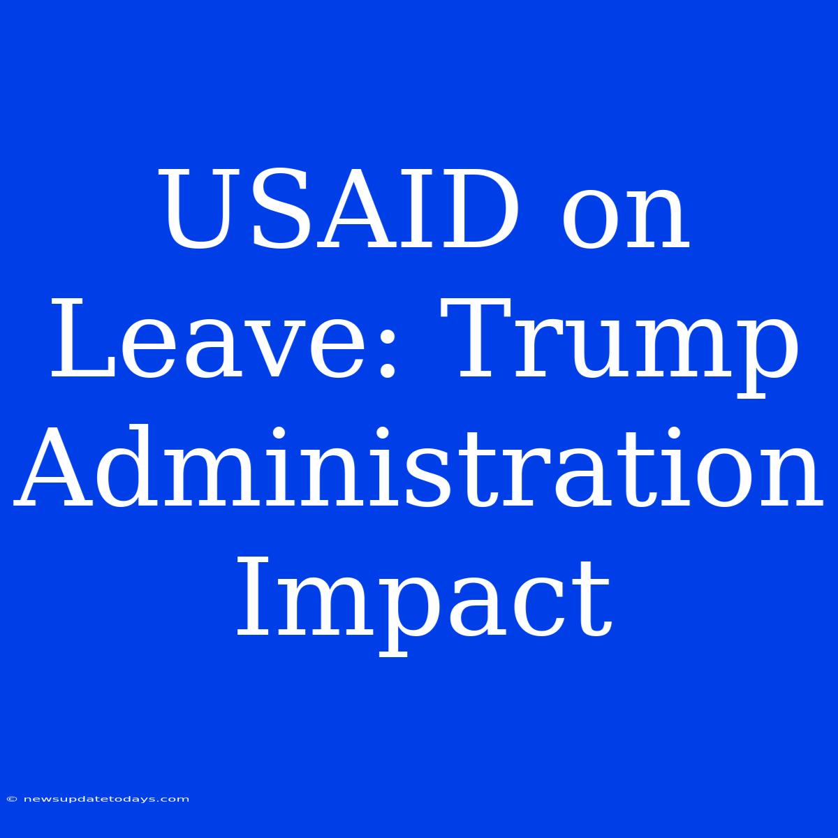 USAID On Leave: Trump Administration Impact