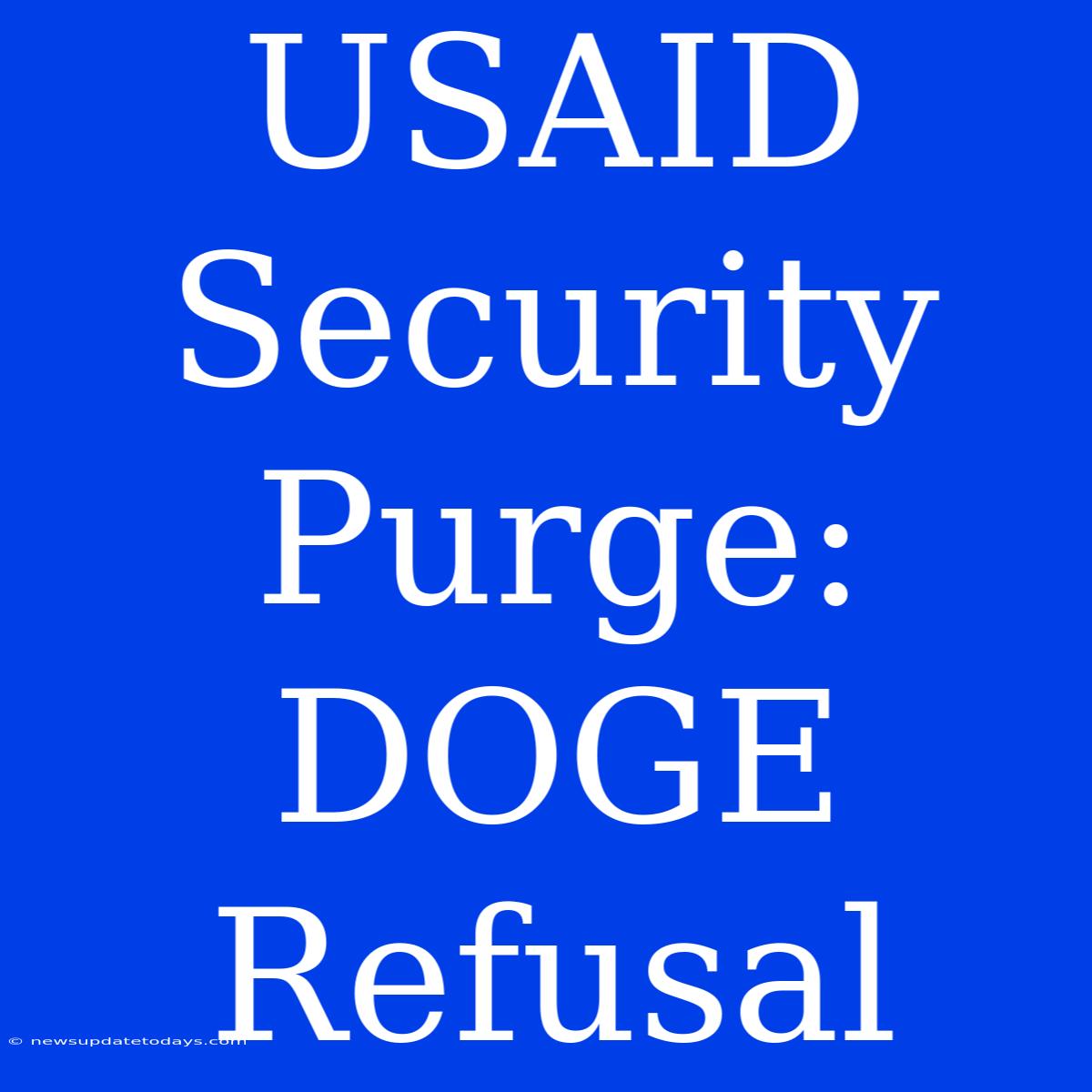 USAID Security Purge: DOGE Refusal