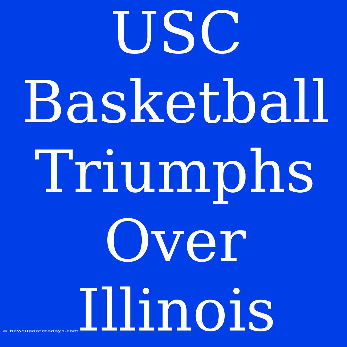 USC Basketball Triumphs Over Illinois