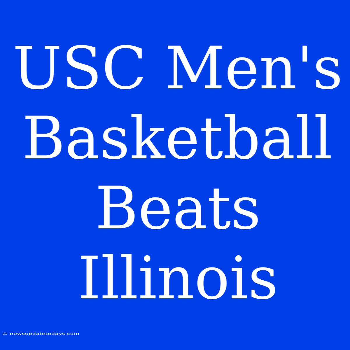 USC Men's Basketball Beats Illinois