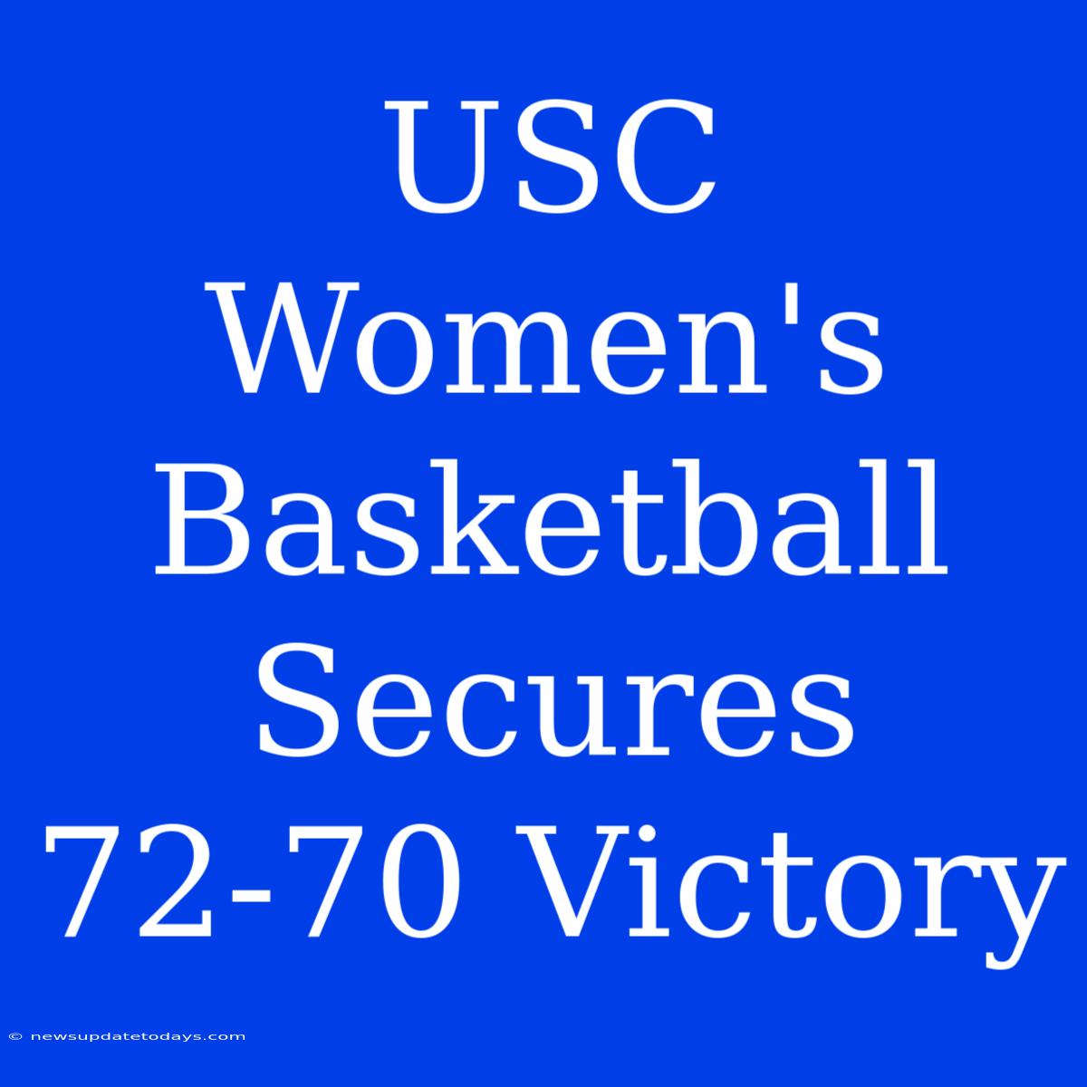 USC Women's Basketball Secures 72-70 Victory