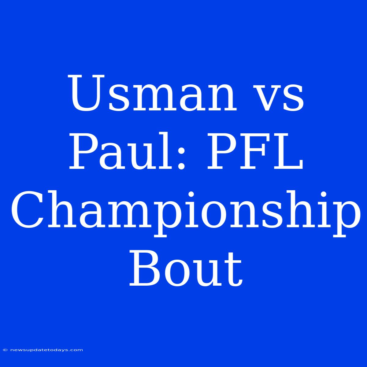 Usman Vs Paul: PFL Championship Bout