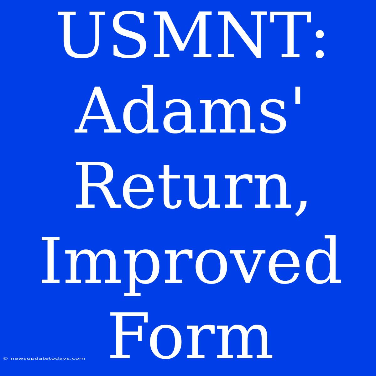 USMNT: Adams' Return, Improved Form