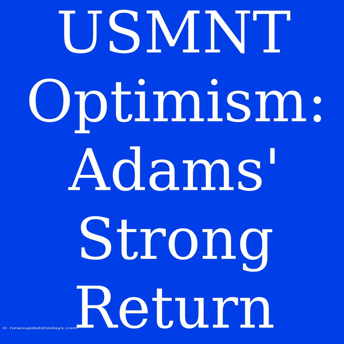 USMNT Optimism: Adams' Strong Return