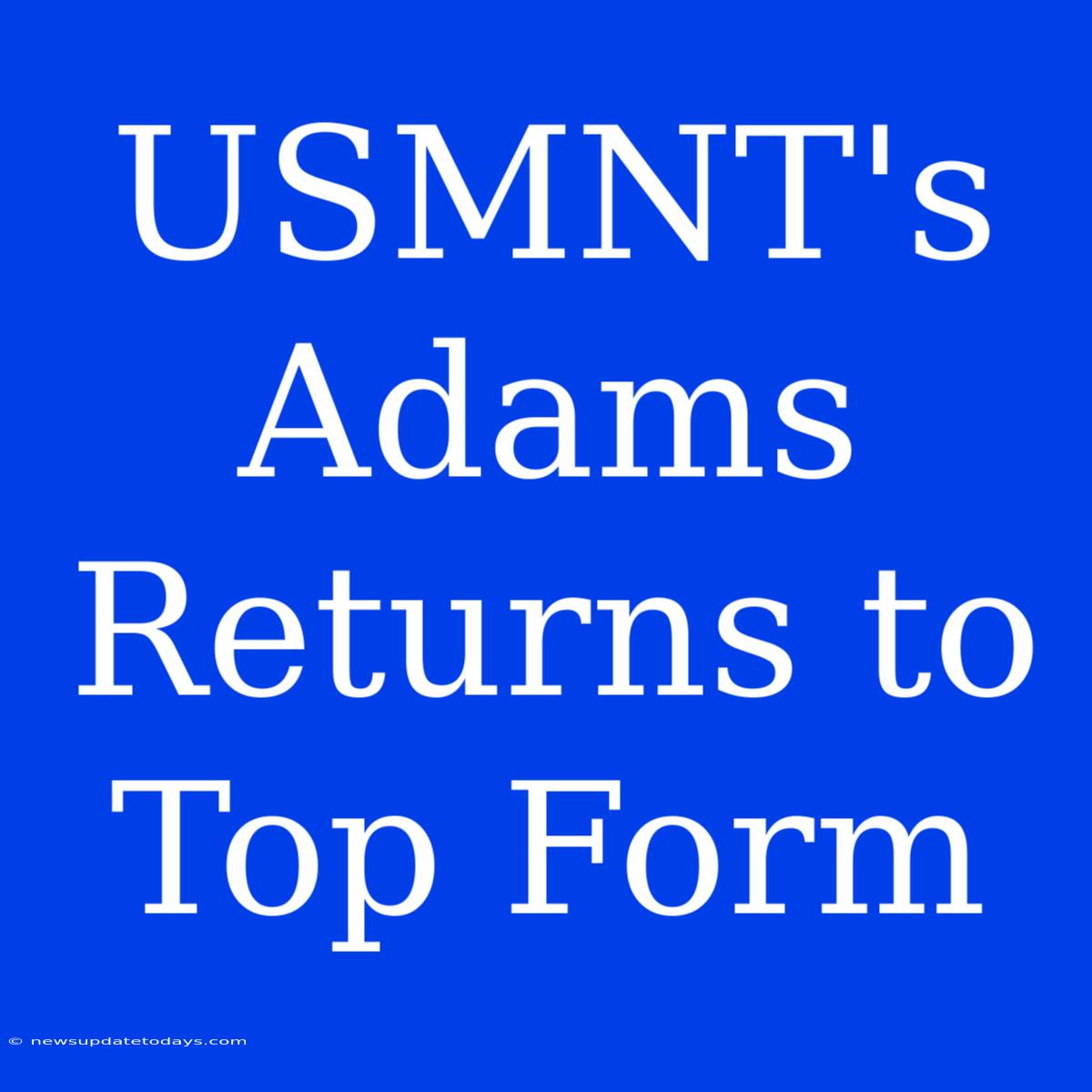 USMNT's Adams Returns To Top Form