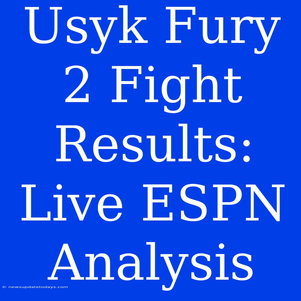 Usyk Fury 2 Fight Results: Live ESPN Analysis