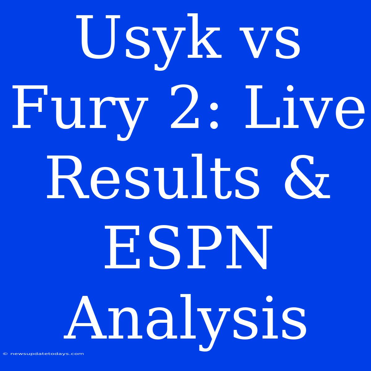 Usyk Vs Fury 2: Live Results & ESPN Analysis